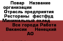 Повар › Название организации ­ Burger King › Отрасль предприятия ­ Рестораны, фастфуд › Минимальный оклад ­ 18 000 - Все города Работа » Вакансии   . Ненецкий АО